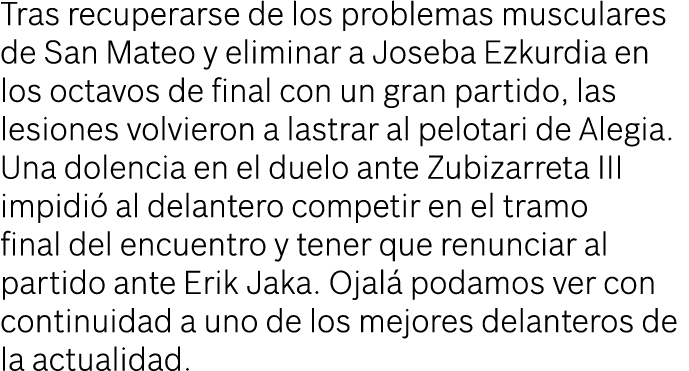 Tras recuperarse de los problemas musculares de San Mateo y eliminar a Joseba Ezkurdia en los octavos de final con un...