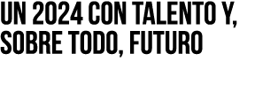 Un 2024 con talento y, sobre todo, futuro