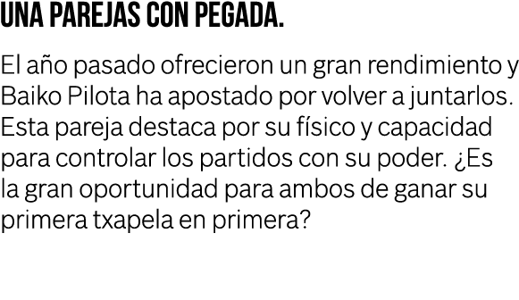 Una parejas con pegada. El a o pasado ofrecieron un gran rendimiento y Baiko Pilota ha apostado por volver a juntarlo...