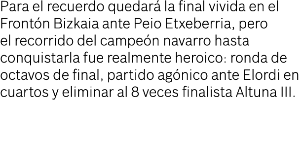 Para el recuerdo quedar la final vivida en el Front n Bizkaia ante Peio Etxeberria, pero el recorrido del campe n na...