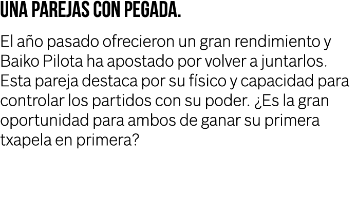 Una parejas con pegada. El a o pasado ofrecieron un gran rendimiento y Baiko Pilota ha apostado por volver a juntarlo...