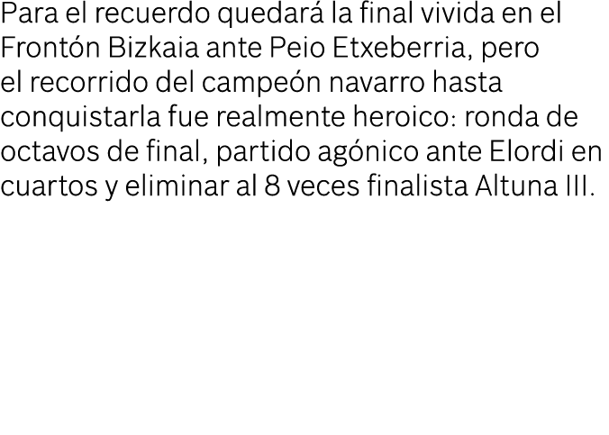 Para el recuerdo quedar la final vivida en el Front n Bizkaia ante Peio Etxeberria, pero el recorrido del campe n na...