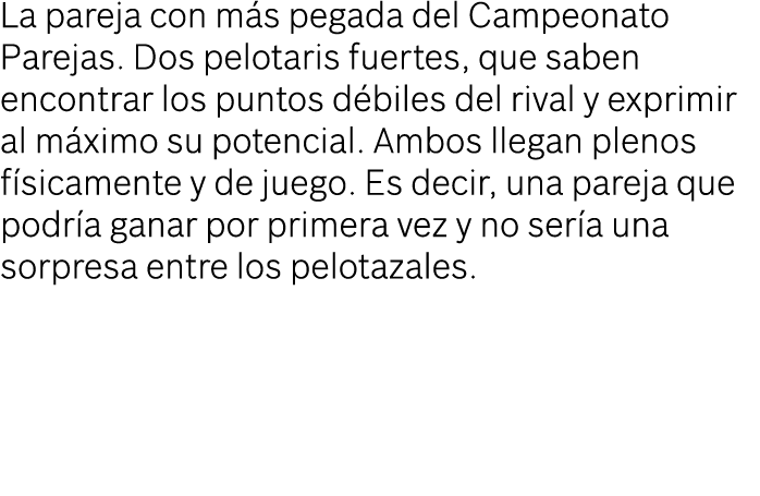 La pareja con m s pegada del Campeonato Parejas. Dos pelotaris fuertes, que saben encontrar los puntos d biles del ri...