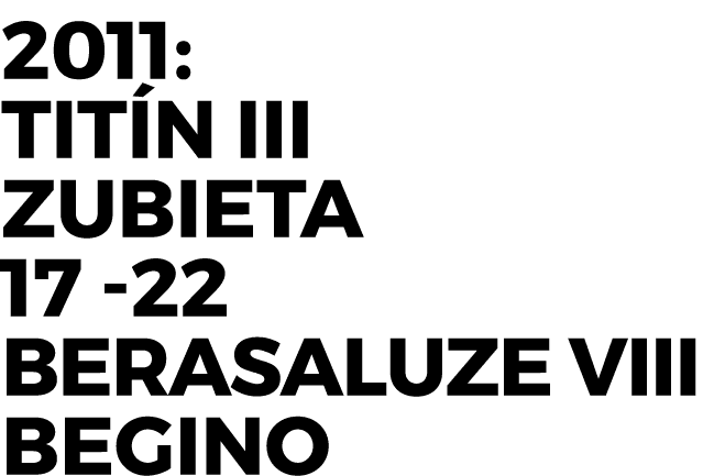 2011: Tit n III Zubieta 17 22 Berasaluze VIII Begino