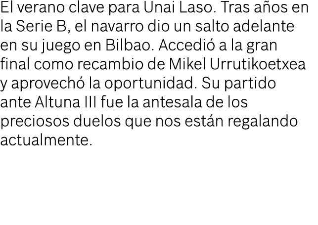 El verano clave para Unai Laso. Tras a os en la Serie B, el navarro dio un salto adelante en su juego en Bilbao. Acce...