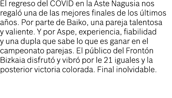 El regreso del COVID en la Aste Nagusia nos regal una de las mejores finales de los  ltimos a os. Por parte de Baiko...