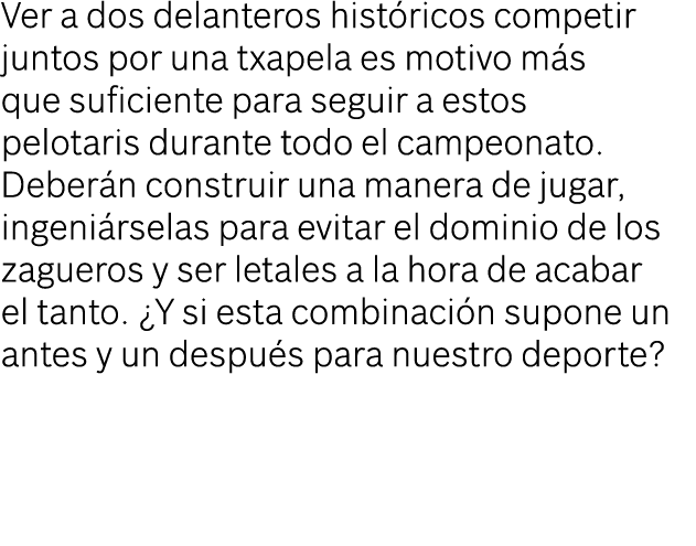 Ver a dos delanteros hist ricos competir juntos por una txapela es motivo m s que suficiente para seguir a estos pelo...