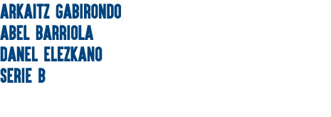 ARKAITZ GABIRONDO ABEL BARRIOLA DANEL ELEZKANO SERIE B 