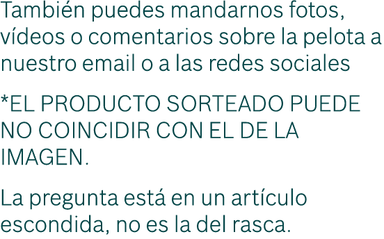 Tambi n puedes mandarnos fotos, v deos o comentarios sobre la pelota a nuestro email o a las redes sociales *EL PRODU...