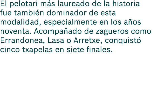 El pelotari m s laureado de la historia fue tambi n dominador de esta modalidad, especialmente en los a os noventa. A...
