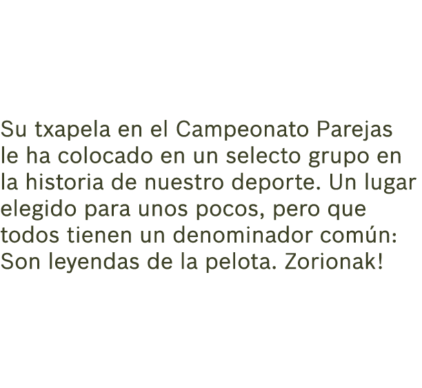 Su txapela en el Campeonato Parejas le ha colocado en un selecto grupo en la historia de nuestro deporte. Un lugar el...