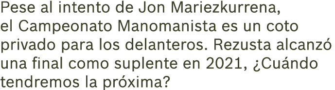 Pese al intento de Jon Mariezkurrena, el Campeonato Manomanista es un coto privado para los delanteros. Rezusta alcan...
