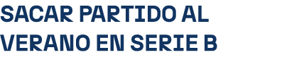Sacar partido al verano EN SERIE B