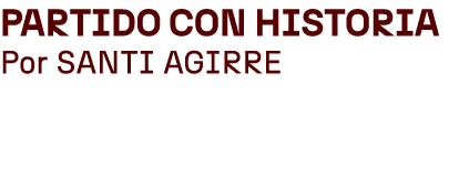 Partido con Historia Por SANTI AGIRRE
