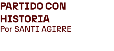 Partido con Historia Por SANTI AGIRRE