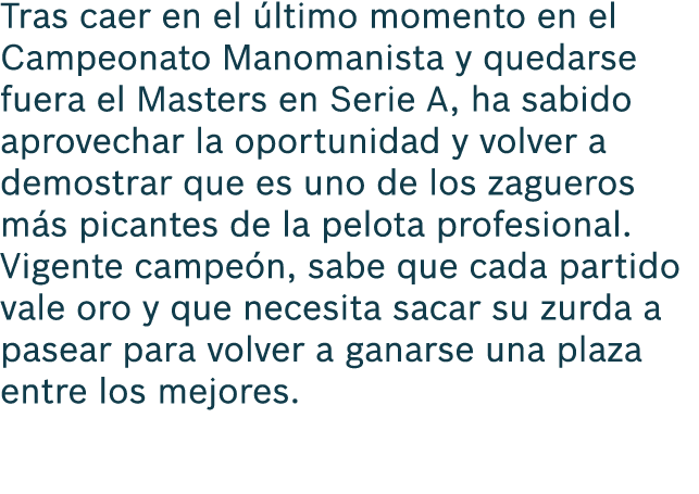 Tras caer en el ltimo momento en el Campeonato Manomanista y quedarse fuera el Masters en Serie A, ha sabido aprovec...