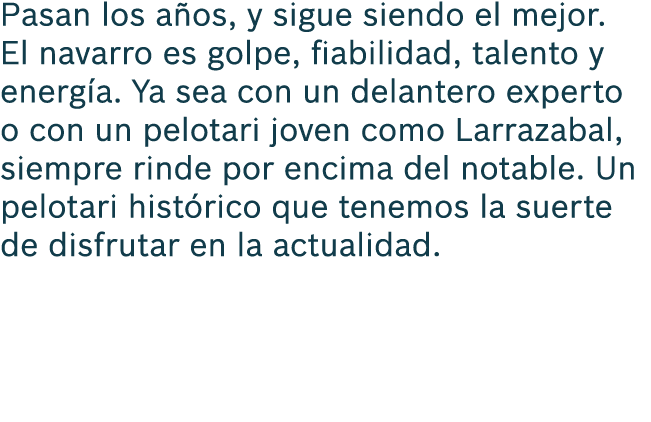 Pasan los a os, y sigue siendo el mejor. El navarro es golpe, fiabilidad, talento y energ a. Ya sea con un delantero ...