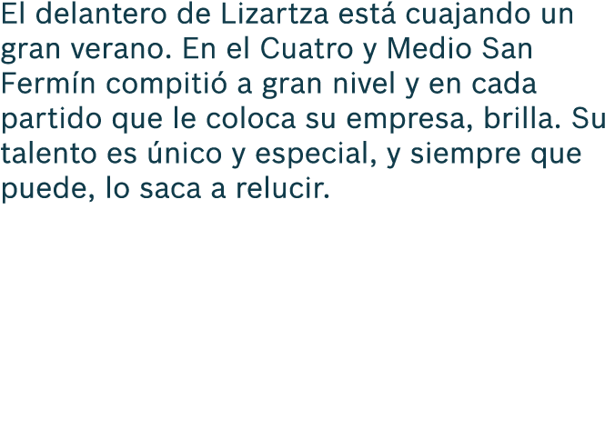 El delantero de Lizartza est cuajando un gran verano. En el Cuatro y Medio San Ferm n compiti  a gran nivel y en cad...