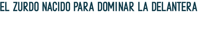 El zurdo nacido para dominar la delantera