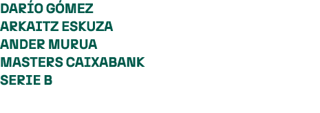 DAR O G MEZ ARKAITZ ESKUZA ANDER MURUA MASTERS CAIXABANK SERIE B