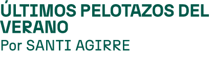 ltimos pelotazos del verano Por SANTI AGIRRE