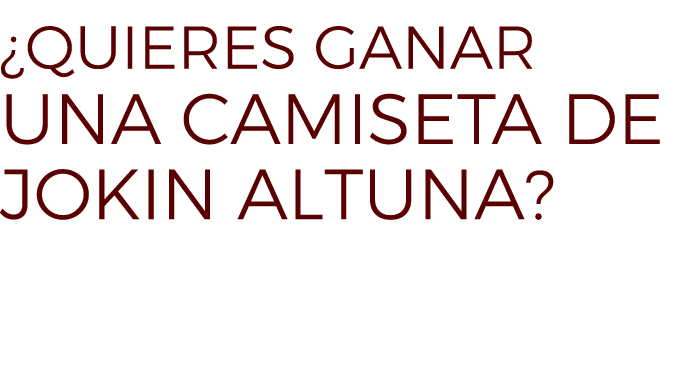 ¿Quieres Ganar UNA CAMISETA DE JOKIN ALTUNA? 